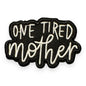 One Tired Mother Patch- 3.25"